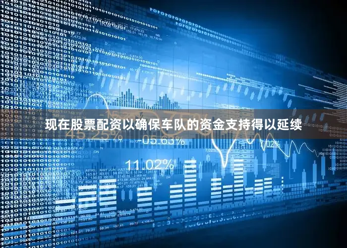 现在股票配资以确保车队的资金支持得以延续