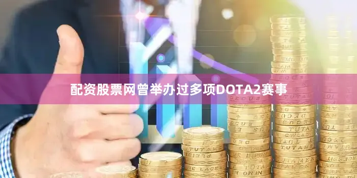 配资股票网曾举办过多项DOTA2赛事
